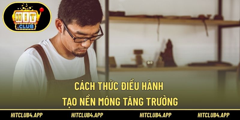 Cách thức điều hành tạo nền móng tăng trưởng