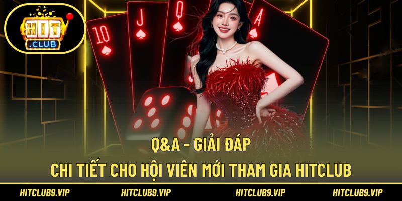 HitClub Q&A – Hướng dẫn chi tiết cho hội viên tân thủ