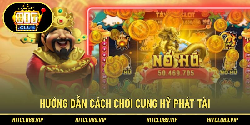 Hướng dẫn tham gia cung hỷ phát tài hiệu quả dịp đầu năm