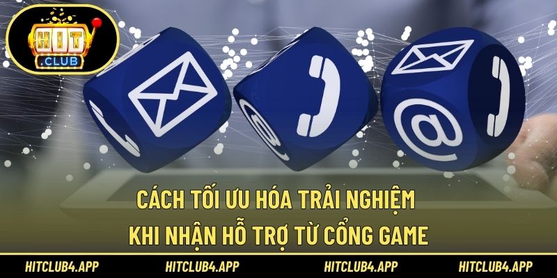 Cách tối ưu hóa trải nghiệm khi nhận hỗ trợ từ cổng game
