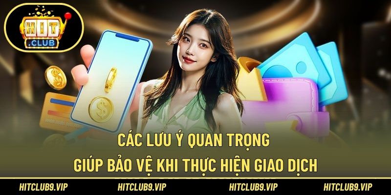 Các lưu ý quan trọng giúp bảo vệ khi thực hiện giao dịch