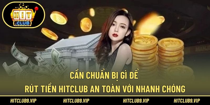 Cần chuẩn bị gì để rút tiền HITCLUB an toàn với nhanh chóng