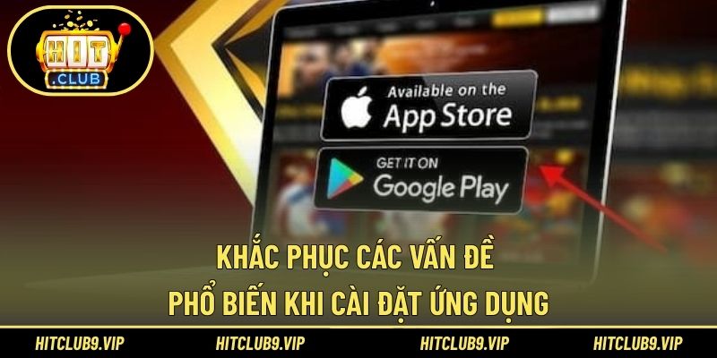 Khắc phục các vấn đề phổ biến khi cài đặt ứng dụng