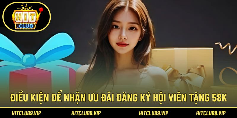 Yêu cầu khi nhận ưu đãi đăng ký hội viên tặng 58k
